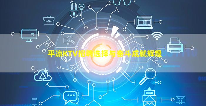 平凉KTV招聘选择与奋斗成就辉煌